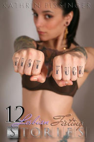 Fist Fuck - A collection of 12 hard fisting stories - Kathrin Pissinger