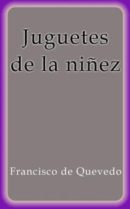 Juguetes de la niÃ±ez Francisco de Quevedo Author