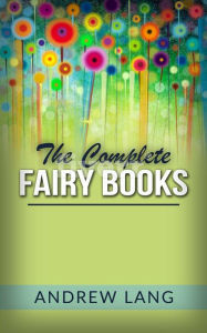 The complete Fairy books Andrew Lang Author