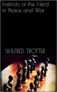 Instincts of the Herd in Peace and War Wilfred Trotter Author