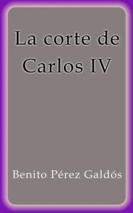 La corte de Carlos IV Benito Pérez Galdós Author