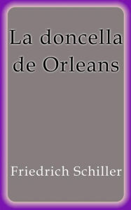 La doncella de Orleans Friedrich Schiller Author