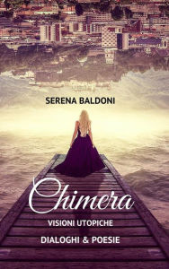 Chimera - Visioni utopiche Poesie & Dialoghi Serena Baldoni Author
