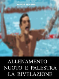 Allenamento Nuoto e Palestra - La Rivelazione Muscle Trainer Author