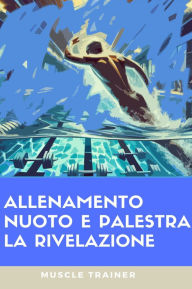 Allenamento Nuoto e Palestra - La Rivelazione Muscle Trainer Author