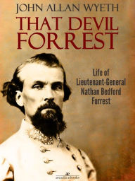 That Devil Forrest: Life of General Nathan Bedford Forrest John A. Wyeth Author