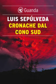 Cronache dal Cono Sud: I morti danno fastidio Luis Sepúlveda Author