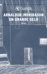 Un grande gelo: Un'indagine per l'agente Erlendur Sveinsson Arnaldur Indridason Author