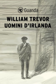 Uomini d'Irlanda - William Trevor