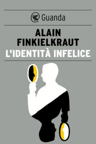 L'identitÃ  infelice Alain Finkielkraut Author