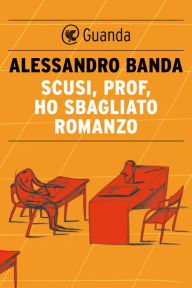 Scusi, prof, ho sbagliato romanzo Alessandro Banda Author