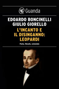 L'incanto e il disinganno: Leopardi: Poeta, filosofo, scienziato Edoardo Boncinelli Author
