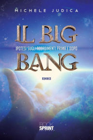 Il Big Bang - Ipotesi sugli accadimenti prima e dopo Michele Judica Author