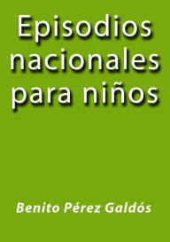 Episodios nacionales para niños Benito Pérez Galdós Author