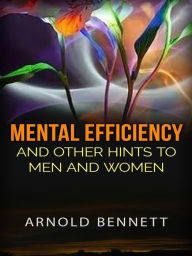 Mental Efficiency and other hints to men and women - Arnold Bennett