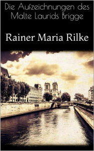 Die Aufzeichnungen des Malte Laurids Brigge Rainer Maria Rilke Author