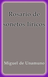 Rosario de sonetos liricos Miguel de Unamuno Author