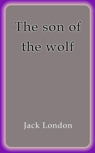 The son of the wolf - Jack London