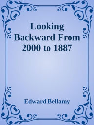 Looking Backward From 2000 to 1887 Edward Bellamy Author