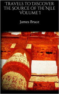 Travels to Discover the Source of the Nile I James Bruce Author