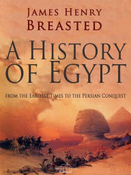 A History of Egypt from the Earliest Times to the Persian Conquest James Henry Breasted Author