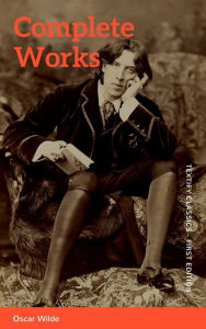 The Complete Works of Oscar Wilde: Stories, Plays, Poems & Essays Oscar Wilde Author