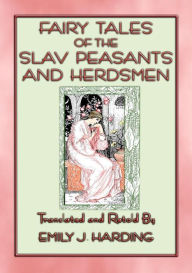 FAIRY TALES OF THE SLAV PEASANTS AND HERDSMEN -20 illustrated Slavic tales: 20 illustrated tales and stories from the Slavic people Anon E. Mouse Auth