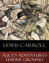 Alice's Adventures Under Ground: Illustrated Lewis Carroll Author