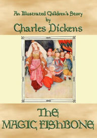 THE MAGIC FISHBONE - an illustrated children's book by Charles Dickens: A Dickens Children's Classic Charles Dickens Author