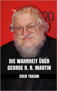 Die Wahrheit Ã¼ber George R. R. Martin Sven Traum Author