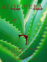 Aloe Vera: A dark short story by Dirce Scarpello N.1 - Dirce Scarpello