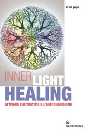 Inner Light Healing: attivare l'autostima e l'autoguarigione Silvia Pepe Author