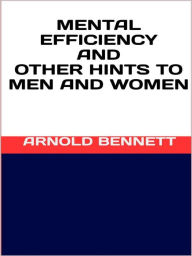 Mental efficiency and other hints to men and women Arnold Bennett Author