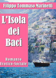 L'Isola dei Baci. Romanzo Erotico-Sociale Filippo Tommaso Marinetti Author