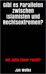 Gibt es Parallelen zwischen Islamisten und Rechtsextremen?: Hat Julia Ebner recht? Jan Wolke Author