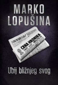 Ubij bliznjeg svog Marko Lopusina Author