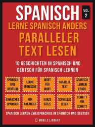 Spanisch - Lerne Spanisch Anders Paralleler Text Lesen (Vol 2): 10 Geschichten in Spanisch und Deutsch fÃ¼r Spanisch lernen Mobile Library Author