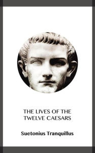 The Lives of the Twelve Caesars - Suetonius Tranquillus