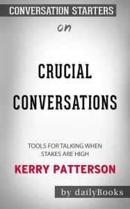 Crucial Conversations: Tools for Talking When Stakes Are High  by Kerry Patterson   Conversation Starters dailyBooks Author