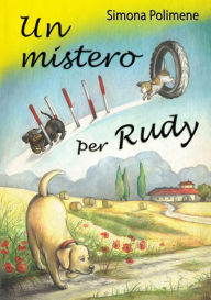 Un mistero per Rudy: Per il mondo sei qualcuno. Per qualcuno sei il mondo. Quel qualcuno Ã¨ il tuo cane Simona Polimene Author