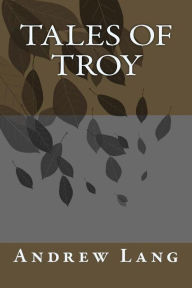 Tales Of Troy Andrew Lang Author