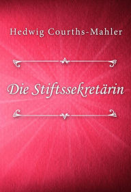 Die StiftssekretÃ¤rin Hedwig Courths-Mahler Author