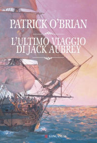 L'ultimo viaggio di Jack Aubrey: Un'avventura di Jack Aubrey e Stephen Maturin - Master & Commander Patrick O'Brian Author