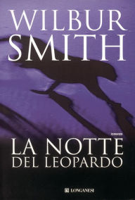 La notte del leopardo (The Leopard Hunts in Darkness) Wilbur Smith Author