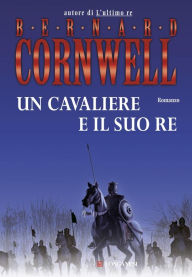 Un cavaliere e il suo re: Le storie dei re sassoni Bernard Cornwell Author