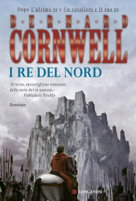 I re del nord: Le storie dei re sassoni Bernard Cornwell Author