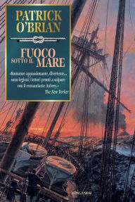 Fuoco sotto il mare: Un'avventura di Jack Aubrey e Stephen Maturin - Master & Commander Patrick O'Brian Author