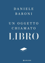 Un oggetto chiamato libro: Breve trattato di cultura del progetto Daniele Baroni Author