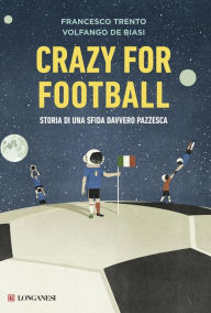 Crazy for football: Storia di una sfida davvero pazzesca Volfango De Biasi Author