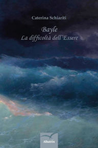Bayle La difficoltà dell'Essere Caterina Schiariti Author